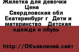 Жилетка для девочки 98 › Цена ­ 200 - Свердловская обл., Екатеринбург г. Дети и материнство » Детская одежда и обувь   